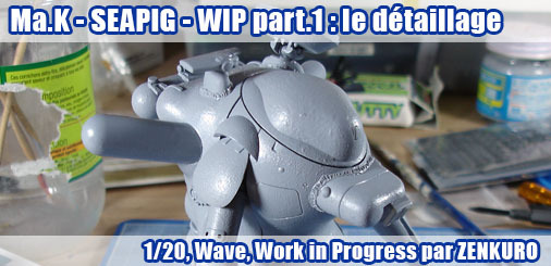 Ma.K - SEAPIG 1/20 - WIP 1ère partie : le détaillage Ma.K - SEAPIG 1/20 - WIP 1ère partie : le détaillage